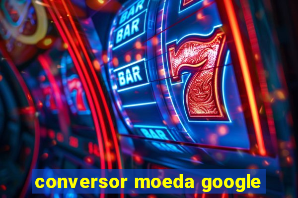 conversor moeda google